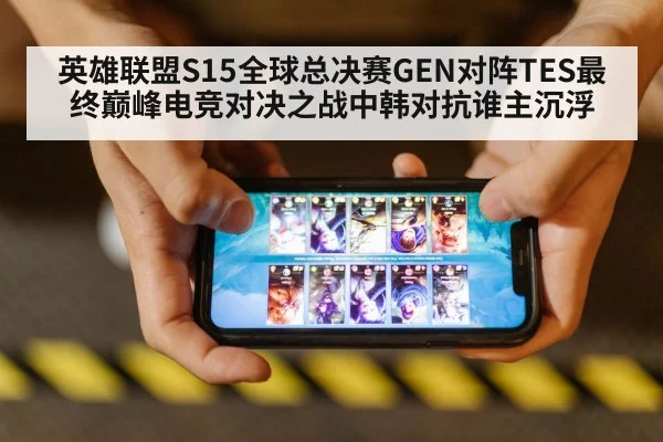 英雄联盟S15全球总决赛GEN对阵TES最终巅峰电竞对决之战中韩对抗谁主沉浮