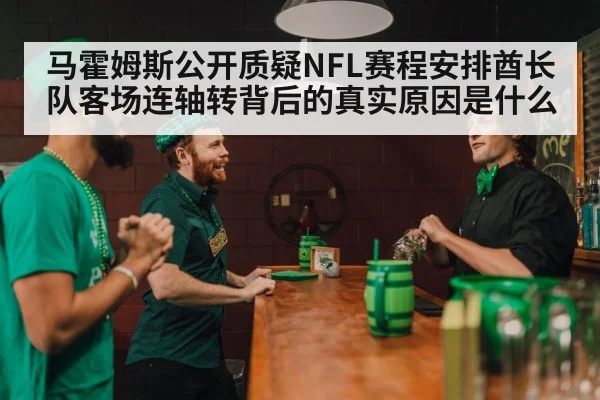 马霍姆斯公开质疑NFL赛程安排酋长队客场连轴转背后的真实原因是什么