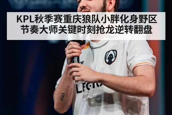 KPL秋季赛重庆狼队小胖化身野区节奏大师关键时刻抢龙逆转翻盘